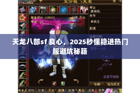天龙八部sf 良心,2025秒懂稳进热门服避坑秘籍 天龙八部sf 良心,2025秒懂稳进热门服避坑秘籍