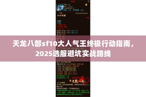 天龙八部sf10大人气王终极行动指南,2025选服避坑实战路线 天龙八部sf10大人气王终极行动指南,2025选服避坑实战路线