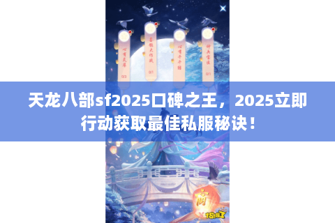 天龙八部sf2025口碑之王,2025立即行动获取最佳私服秘诀! 天龙八部sf2025口碑之王,2025立即行动获取最佳私服秘诀!