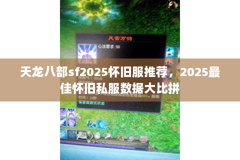 天龙八部sf2025怀旧服推荐,2025最佳怀旧私服数据大比拼 天龙八部sf2025怀旧服推荐,2025最佳怀旧私服数据大比拼
