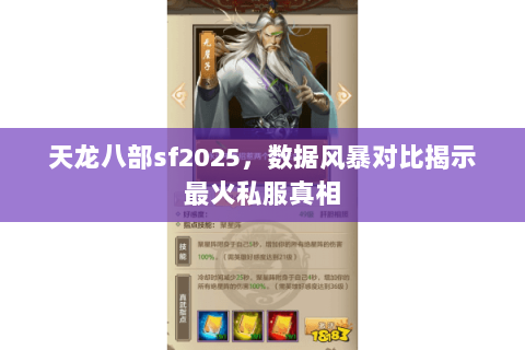 天龙八部sf2025，数据风暴对比揭示最火私服真相