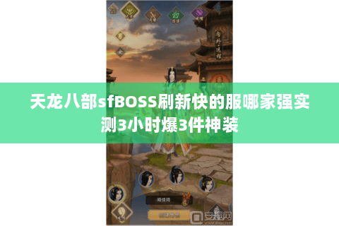 天龙八部sfBOSS刷新快的服哪家强实测3小时爆3件神装 天龙八部sfBOSS刷新快的服哪家强实测3小时爆3件神装