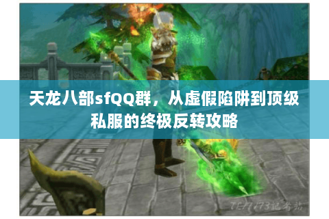 天龙八部sfQQ群,从虚假陷阱到顶级私服的终极反转攻略 天龙八部sfQQ群,从虚假陷阱到顶级私服的终极反转攻略