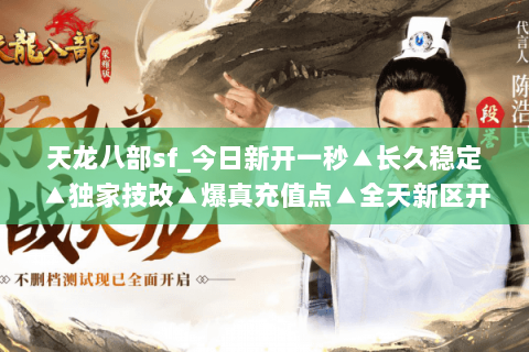 天龙八部sf_今日新开一秒▲长久稳定▲独家技改▲爆真充值点▲全天新区开放 天龙八部sf_今日新开一秒▲长久稳定▲独家技改▲爆真充值点▲全天新区开放