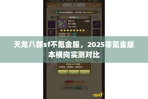 天龙八部sf不氪金服,2025零氪金版本横向实测对比 天龙八部sf不氪金服,2025零氪金版本横向实测对比