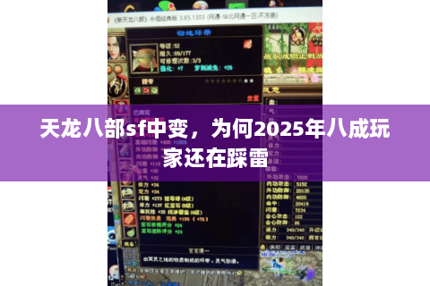 天龙八部sf中变,为何2025年八成玩家还在踩雷 天龙八部sf中变,为何2025年八成玩家还在踩雷