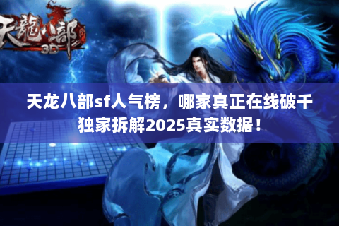 天龙八部sf人气榜,哪家真正在线破千独家拆解2025真实数据! 天龙八部sf人气榜,哪家真正在线破千独家拆解2025真实数据!