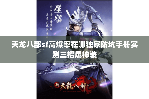 天龙八部sf高爆率在哪独家防坑手册实测三招爆神装 天龙八部sf高爆率在哪独家防坑手册实测三招爆神装