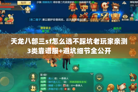 天龙八部三sf怎么选不踩坑老玩家亲测3类靠谱服+避坑细节全公开 天龙八部三sf怎么选不踩坑老玩家亲测3类靠谱服+避坑细节全公开