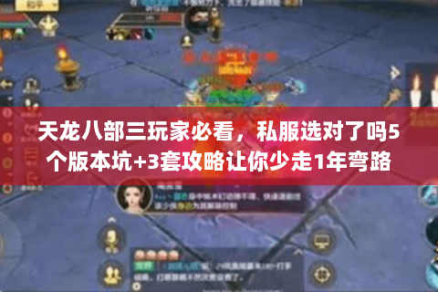 天龙八部三玩家必看,私服选对了吗5个版本坑+3套攻略让你少走1年弯路 天龙八部三玩家必看,私服选对了吗5个版本坑+3套攻略让你少走1年弯路