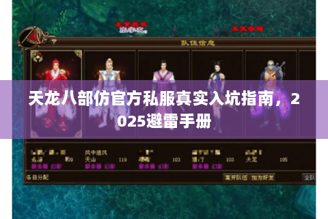 天龙八部仿官方私服真实入坑指南,2025避雷手册 天龙八部仿官方私服真实入坑指南,2025避雷手册