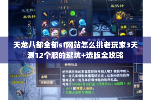 天龙八部全部sf网站怎么挑老玩家3天测12个服的避坑+选版全攻略 天龙八部全部sf网站怎么挑老玩家3天测12个服的避坑+选版全攻略