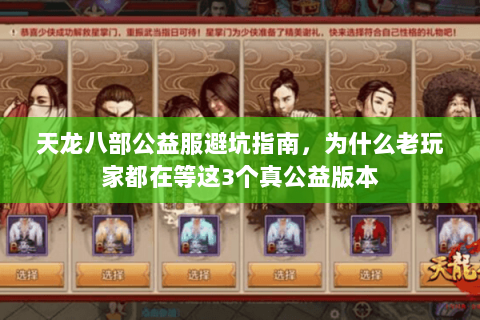 天龙八部公益服避坑指南,为什么老玩家都在等这3个真公益版本 天龙八部公益服避坑指南,为什么老玩家都在等这3个真公益版本