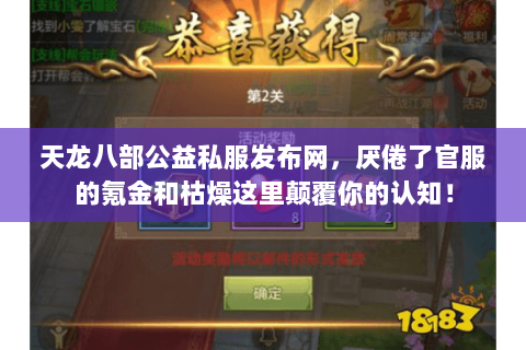 天龙八部公益私服发布网,厌倦了官服的氪金和枯燥这里颠覆你的认知! 天龙八部公益私服发布网,厌倦了官服的氪金和枯燥这里颠覆你的认知!