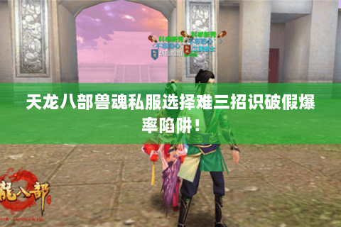 天龙八部兽魂私服选择难三招识破假爆率陷阱! 天龙八部兽魂私服选择难三招识破假爆率陷阱!