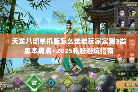 天龙八部单机版怎么选老玩家实测3类版本痛点+2025私服避坑指南