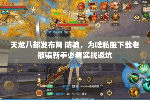 天龙八部发布网 防骗,为啥私服下载老被骗新手必看实战避坑 天龙八部发布网 防骗,为啥私服下载老被骗新手必看实战避坑