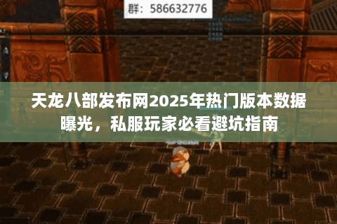 天龙八部发布网2025年热门版本数据曝光,私服玩家必看避坑指南 天龙八部发布网2025年热门版本数据曝光,私服玩家必看避坑指南