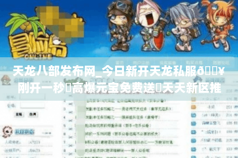 天龙八部发布网_今日新开天龙私服🔥刚开一秒⚡高爆元宝免费送◀天天新区推荐 天龙八部发布网_今日新开天龙私服🔥刚开一秒⚡高爆元宝免费送◀天天新区推荐