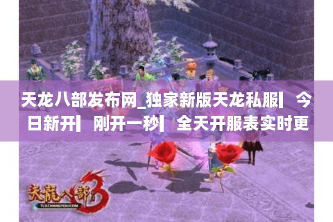 天龙八部发布网_独家新版天龙私服▎今日新开▎刚开一秒▎全天开服表实时更新