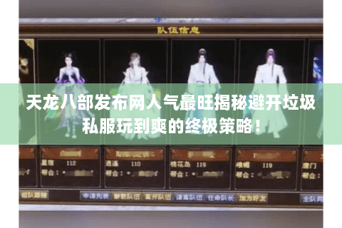 天龙八部发布网人气最旺揭秘避开垃圾私服玩到爽的终极策略! 天龙八部发布网人气最旺揭秘避开垃圾私服玩到爽的终极策略!