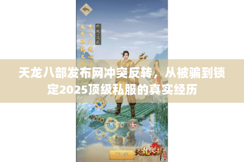 天龙八部发布网冲突反转，从被骗到锁定2025顶级私服的真实经历