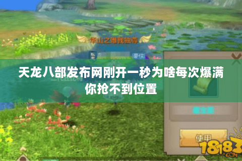 天龙八部发布网刚开一秒为啥每次爆满你抢不到位置