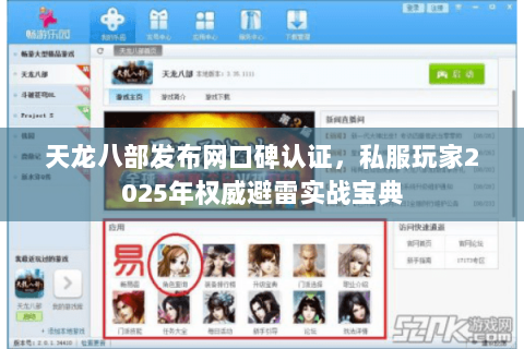 天龙八部发布网口碑认证,私服玩家2025年权威避雷实战宝典 天龙八部发布网口碑认证,私服玩家2025年权威避雷实战宝典