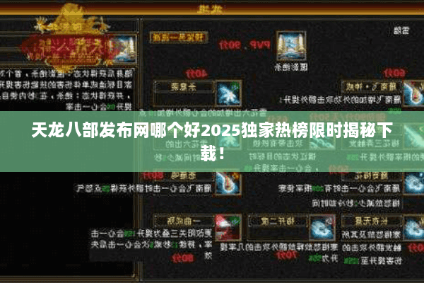 天龙八部发布网哪个好2025独家热榜限时揭秘下载! 天龙八部发布网哪个好2025独家热榜限时揭秘下载!