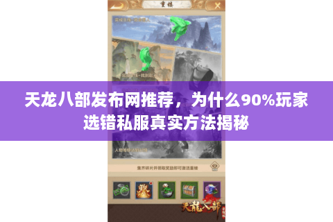 天龙八部发布网推荐,为什么90%玩家选错私服真实方法揭秘 天龙八部发布网推荐,为什么90%玩家选错私服真实方法揭秘