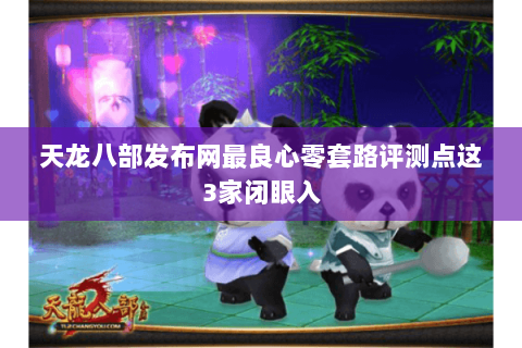 天龙八部发布网最良心零套路评测点这3家闭眼入 天龙八部发布网最良心零套路评测点这3家闭眼入