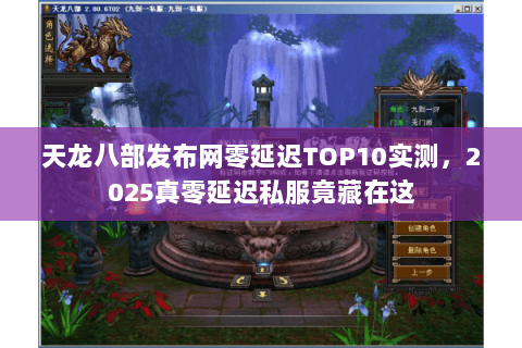天龙八部发布网零延迟TOP10实测,2025真零延迟私服竟藏在这 天龙八部发布网零延迟TOP10实测,2025真零延迟私服竟藏在这