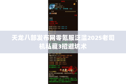 天龙八部发布网零氪服泛滥2025老司机私藏3招避坑术 天龙八部发布网零氪服泛滥2025老司机私藏3招避坑术