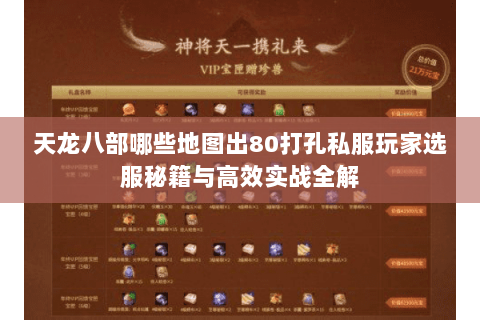 天龙八部哪些地图出80打孔私服玩家选服秘籍与高效实战全解 天龙八部哪些地图出80打孔私服玩家选服秘籍与高效实战全解