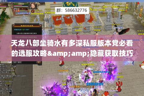 天龙八部坐骑水有多深私服版本党必看的选服攻略&隐藏获取技巧 天龙八部坐骑水有多深私服版本党必看的选服攻略&隐藏获取技巧