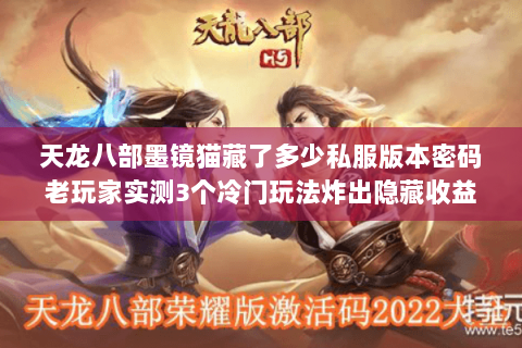 天龙八部墨镜猫藏了多少私服版本密码老玩家实测3个冷门玩法炸出隐藏收益 天龙八部墨镜猫藏了多少私服版本密码老玩家实测3个冷门玩法炸出隐藏收益