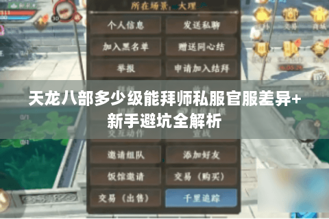 天龙八部多少级能拜师私服官服差异+新手避坑全解析 天龙八部多少级能拜师私服官服差异+新手避坑全解析