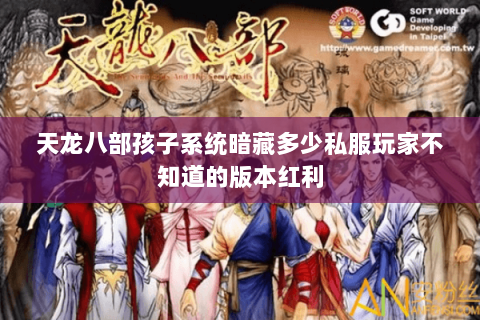 天龙八部孩子系统暗藏多少私服玩家不知道的版本红利 天龙八部孩子系统暗藏多少私服玩家不知道的版本红利