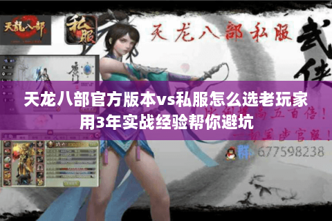 天龙八部官方版本vs私服怎么选老玩家用3年实战经验帮你避坑 天龙八部官方版本vs私服怎么选老玩家用3年实战经验帮你避坑