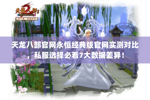 天龙八部官网永恒经典版官网实测对比,私服选择必看7大数据差异! 天龙八部官网永恒经典版官网实测对比,私服选择必看7大数据差异!
