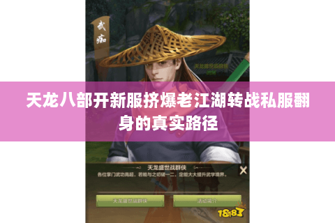 天龙八部开新服挤爆老江湖转战私服翻身的真实路径 天龙八部开新服挤爆老江湖转战私服翻身的真实路径