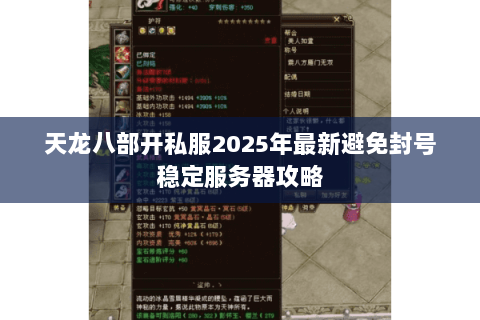 天龙八部开私服2025年最新避免封号稳定服务器攻略 天龙八部开私服2025年最新避免封号稳定服务器攻略