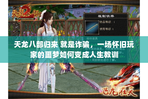 天龙八部归来 就是诈骗,一场怀旧玩家的噩梦如何变成人生教训 天龙八部归来 就是诈骗,一场怀旧玩家的噩梦如何变成人生教训