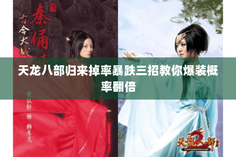 天龙八部归来掉率暴跌三招教你爆装概率翻倍 天龙八部归来掉率暴跌三招教你爆装概率翻倍