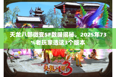 天龙八部微变SF数据揭秘，2025年73%老玩家选这3个版本