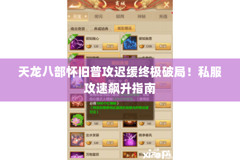 天龙八部怀旧普攻迟缓终极破局!私服攻速飙升指南 天龙八部怀旧普攻迟缓终极破局!私服攻速飙升指南