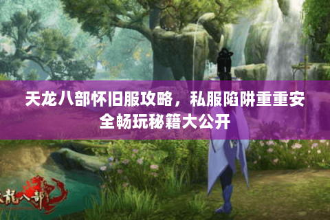 天龙八部怀旧服攻略，私服陷阱重重安全畅玩秘籍大公开