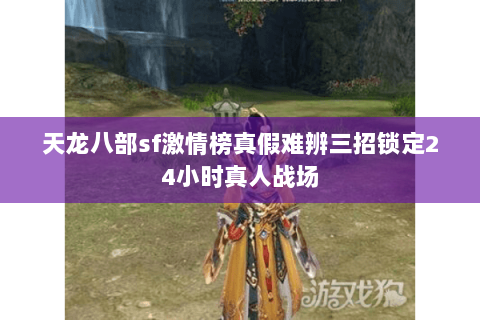 天龙八部sf激情榜真假难辨三招锁定24小时真人战场