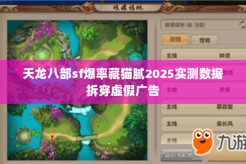 天龙八部sf爆率藏猫腻2025实测数据拆穿虚假广告 天龙八部sf爆率藏猫腻2025实测数据拆穿虚假广告