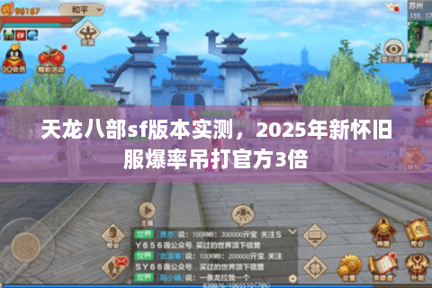 天龙八部sf版本实测,2025年新怀旧服爆率吊打官方3倍 天龙八部sf版本实测,2025年新怀旧服爆率吊打官方3倍